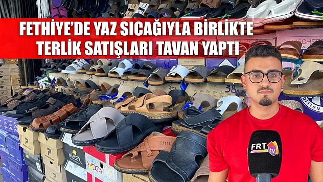 Fethiye'de Yaz Sıcağıyla Birlikte Terlik Satışları Tavan Yaptı