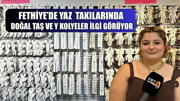 Fethiye'de Yaz Takılarında Doğal Taş ve Y Kolyeler İlgi Görüyor
