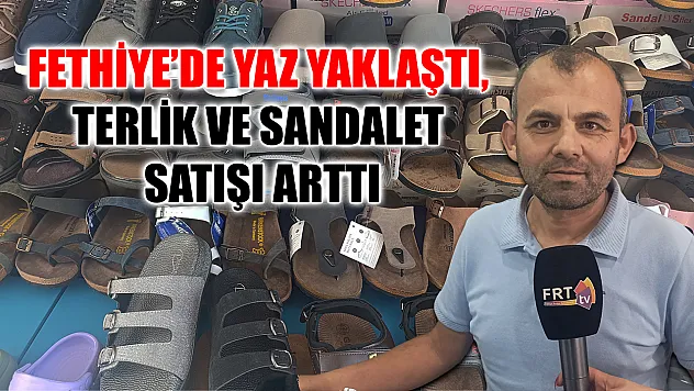 Fethiye'de Yaz Yaklaştı, Terlik ve Sandalet Satışı Arttı