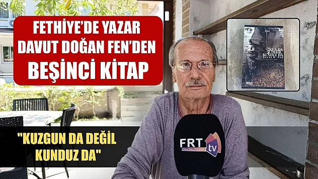 Fethiye'de Yazar Davut Doğan Fen'den Beşinci Kitap: 'Kuzgun Da Değil Kunduz Da'
