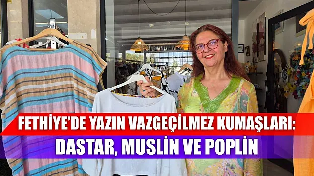 Fethiye'de Yazın Vazgeçilmez Kumaşları: Dastar, Muslin ve Poplin