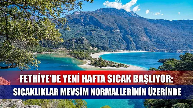 Fethiye'de Yeni Hafta Sıcak Başlıyor: Sıcaklıklar Mevsim Normallerinin Üzerinde