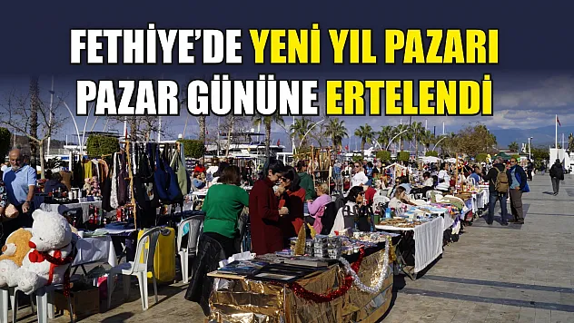Fethiye'de Yeni Yıl Pazarı Pazar Gününe Ertelendi