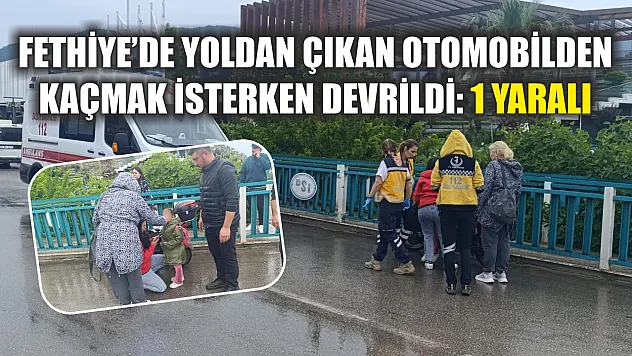 Fethiye'de yoldan çıkan otomobilden kaçmak isterken devrildi: 1 yaralı