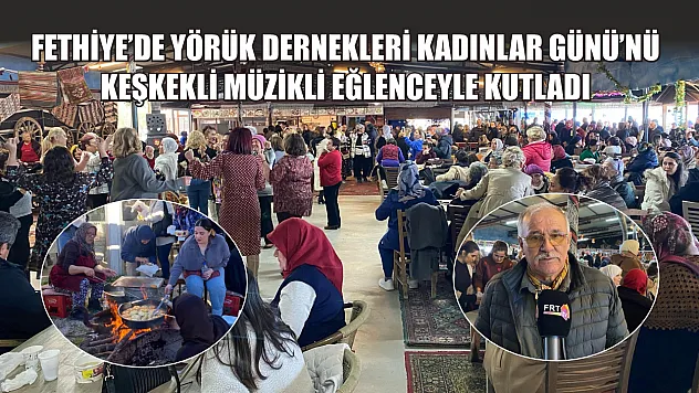 Fethiye'de Yörük Dernekleri Kadınlar Günü'nü keşkekli müzikli eğlenceyle kutladı