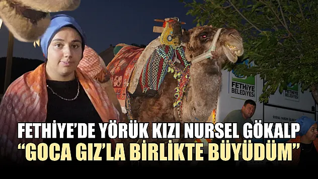Fethiye'de Yörük Kızı Nursel Gökalp: 'Goca Gız'la Birlikte Büyüdüm'