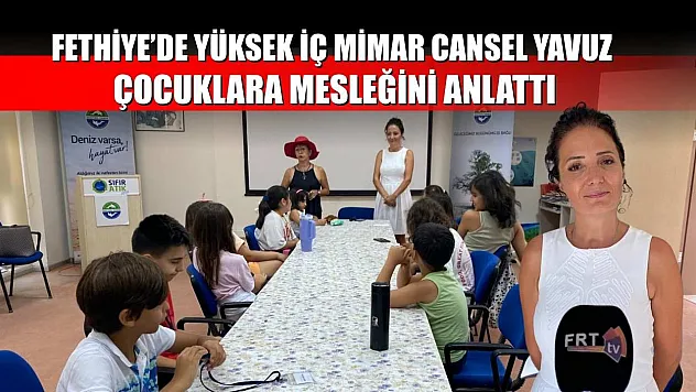 Fethiye'de Yüksek İç Mimar Cansel Yavuz Çocuklara Mesleğini Anlattı