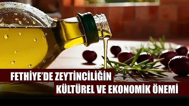 Fethiye'de Zeytinciliğin Kültürel ve Ekonomik Önemi