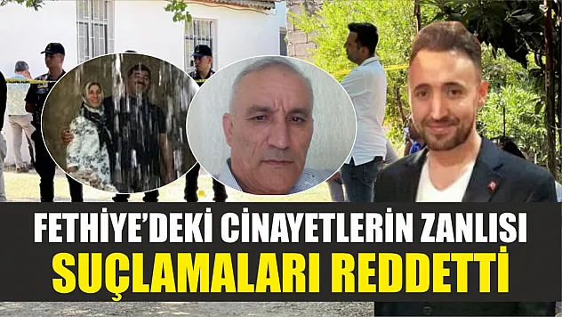 Fethiye'deki cinayetlerin zanlısı suçlamaları reddetti