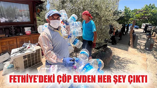 Fethiye'deki Çöp Evden Her Şey Çıktı