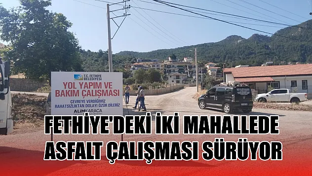 Fethiye'deki iki mahallede asfalt çalışması sürüyor