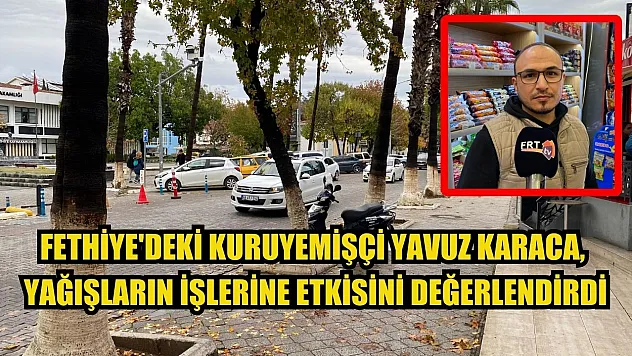 Fethiye'deki Kuruyemişçi Yavuz Karaca, Yağışların İşlerine Etkisini Değerlendirdi