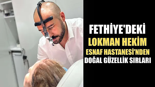 Fethiye'deki Lokman Hekim Esnaf Hastanesi'nden doğal güzellik sırları