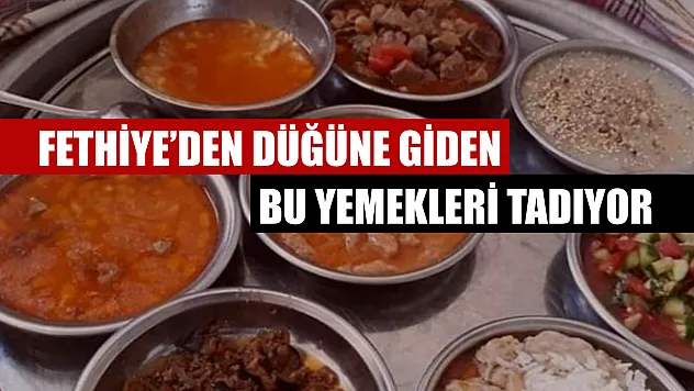 Fethiye'den düğüne giden bu yemekleri tadıyor