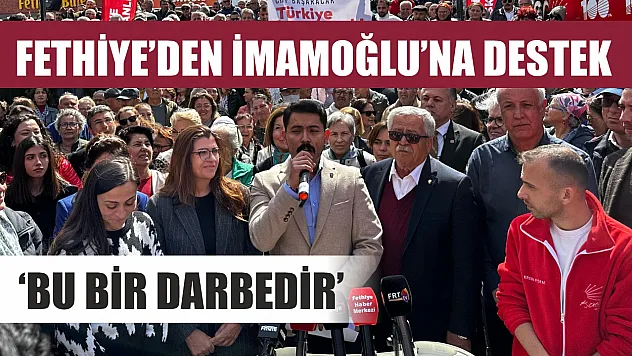 Fethiye'den İmamoğlu'na destek: 'Bu bir darbedir'