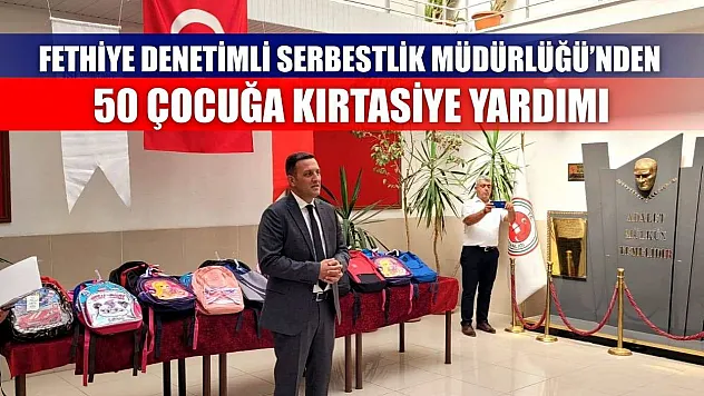 Fethiye Denetimli Serbestlik Müdürlüğü'nden 50 Çocuğa Kırtasiye Yardımı