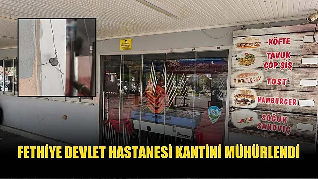 Fethiye Devlet Hastanesi Kantini mühürlendi