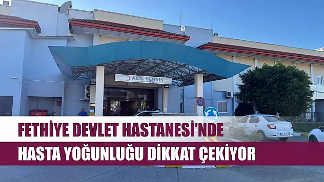 Fethiye Devlet Hastanesi'nde Hasta Yoğunluğu Dikkat Çekiyor