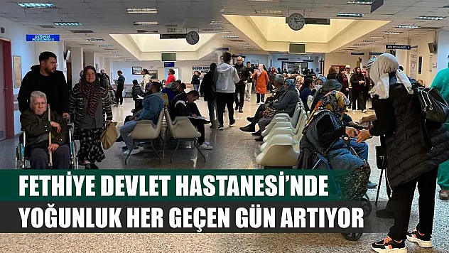 Fethiye Devlet Hastanesi'nde yoğunluk her geçen gün artıyor