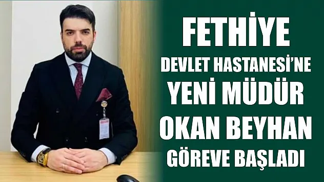 Fethiye Devlet Hastanesi'ne Yeni Müdür: Okan Beyhan Göreve Başladı