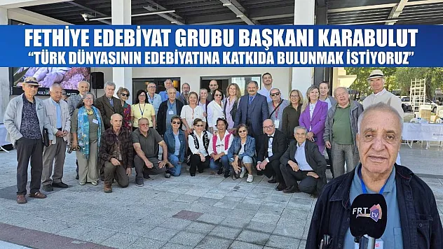 Fethiye Edebiyat Grubu Başkanı Karabulut: 'Türk dünyasının edebiyatına katkıda bulunmak istiyoruz'