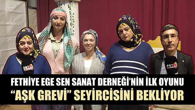 Fethiye Ege Sen Sanat Derneği'nin ilk oyunu 'Aşk Grevi' seyircisini bekliyor