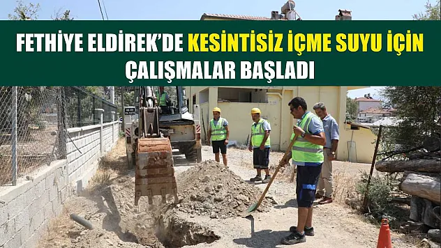 Fethiye Eldirek'de Kesintisiz İçme Suyu İçin Çalışmalar Başladı
