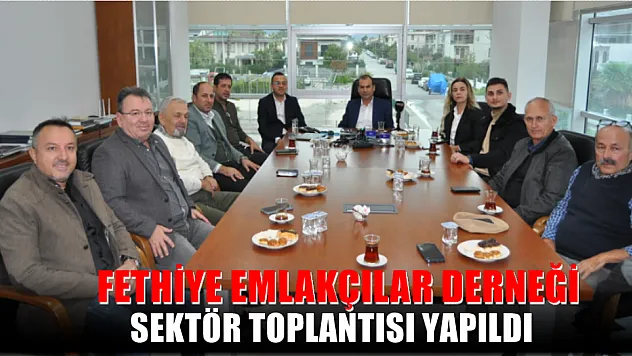 Fethiye Emlakçılar Derneği Sektör Toplantısı yapıldı