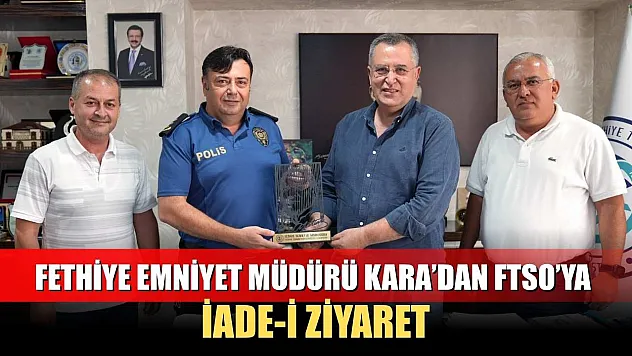 Fethiye Emniyet Müdürü Kara'dan FTSO'ya İade-i Ziyaret