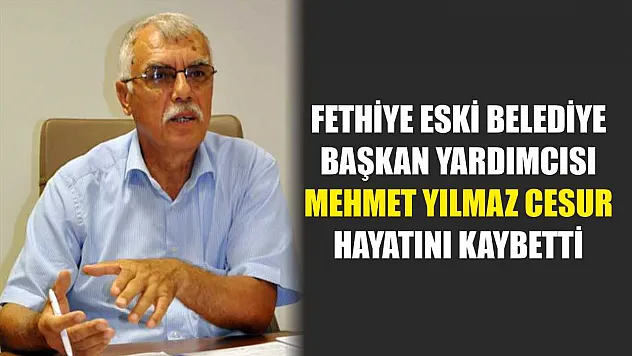 Fethiye Eski Belediye Başkan Yardımcısı Mehmet Yılmaz Cesur Hayatını Kaybetti
