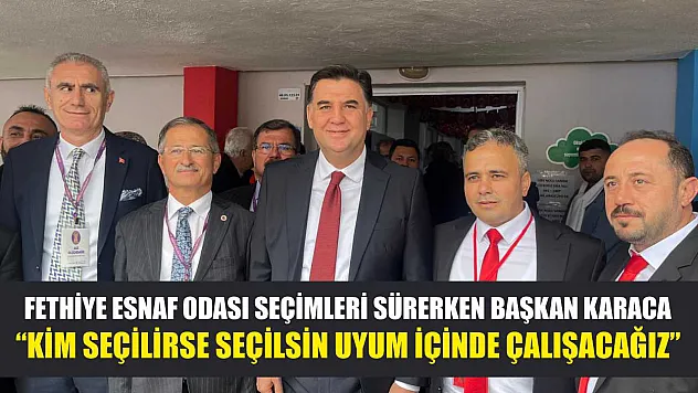 Fethiye Esnaf Odası seçimleri sürerken Başkan Karaca: 'Kim seçilirse seçilsin uyum içinde çalışacağız'