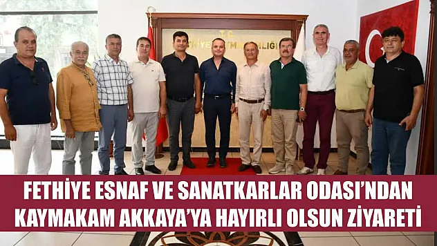 Fethiye Esnaf ve Sanatkarlar Odası'ndan Kaymakam Akkaya'ya Hayırlı Olsun Ziyareti