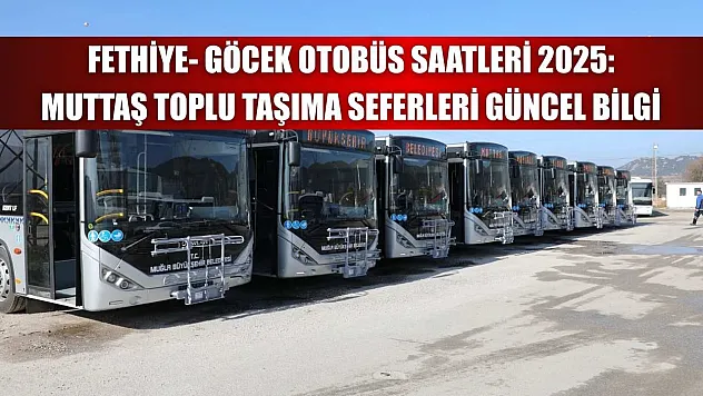 Fethiye- Göcek Otobüs Saatleri 2025: Muttaş Toplu Taşıma Seferleri Güncel Bilgi