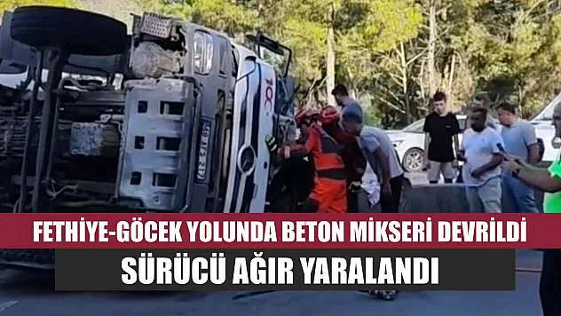 Fethiye-Göcek Yolunda Beton Mikseri Devrildi: Sürücü Ağır Yaralandı