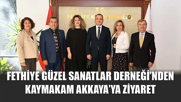 Fethiye Güzel Sanatlar Derneği'nden Kaymakam Akkaya'ya ziyaret