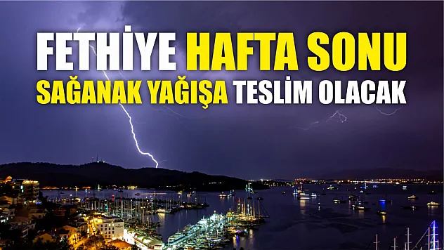 Fethiye hafta sonu sağanak yağışa teslim olacak