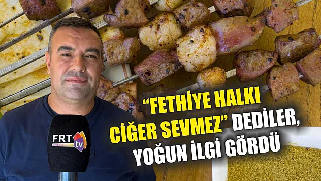 'Fethiye Halkı Ciğer Sevmez' Dediler, Yoğun İlgi Gördü