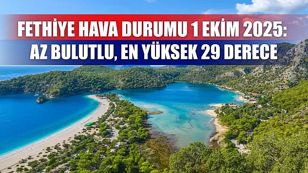 Fethiye Hava Durumu 1 Ekim 2025: Az Bulutlu, En Yüksek 29 Derece