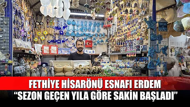 Fethiye Hisarönü esnafı Erdem, 'Sezon geçen yıla göre sakin başladı'