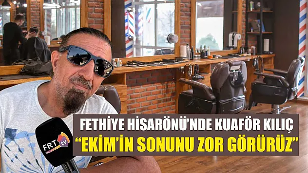 Fethiye Hisarönü'nde kuaför Kılıç: 'Ekim'in sonunu zor görürüz'