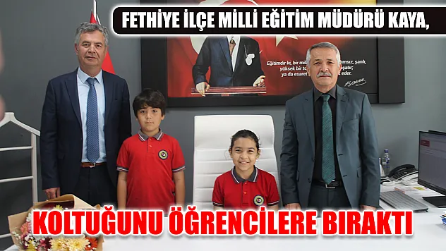 Fethiye İlçe Milli Eğitim Müdürü Kaya, koltuğunu öğrencilere bıraktı