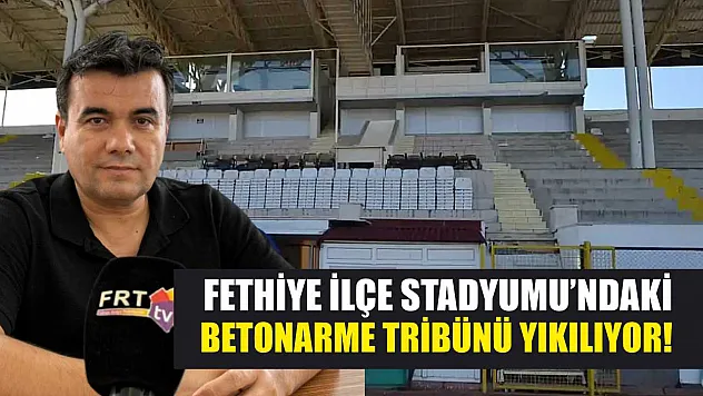 Fethiye İlçe Stadyumu'ndaki Betonarme Tribünü Yıkılıyor!