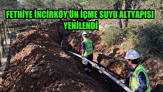 Fethiye İncirköy'ün İçme Suyu Altyapısı Yenilendi
