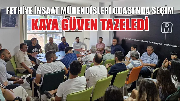 Fethiye İnşaat Mühendisleri Odası'nda seçim: Kaya güven tazeledi