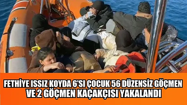 Fethiye Issız koyda 6'sı çocuk 56 düzensiz göçmen ve 2 göçmen kaçakçısı yakalandı
