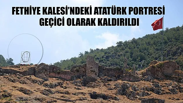 Fethiye Kalesi'ndeki Atatürk Portresi Geçici Olarak Kaldırıldı