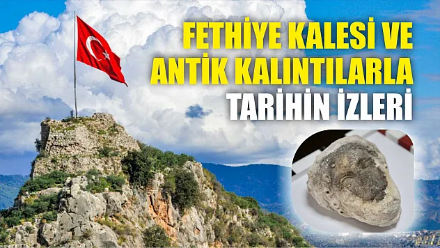 Fethiye Kalesi ve Antik Kalıntılarla Tarihin İzleri