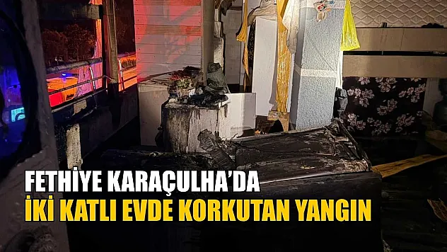 Fethiye Karaçulha'da iki katlı evde korkutan yangın