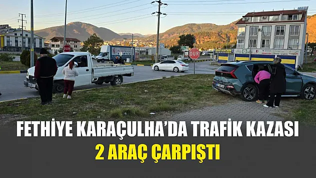 Fethiye Karaçulha'da Trafik Kazası 2 Araç Çarpıştı