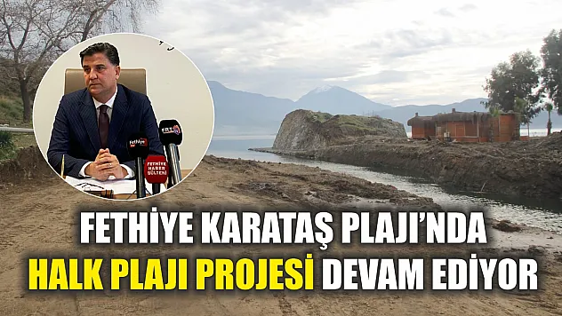 Fethiye Karataş Plajı'nda halk plajı projesi devam ediyor